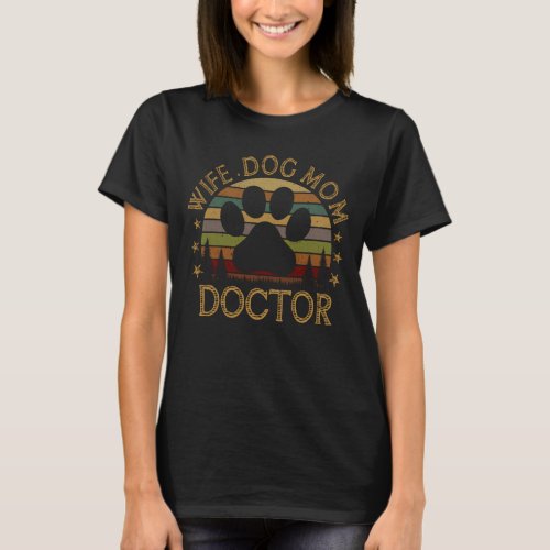 Wife Dog Mom Doctor Funny Dog Lover Mother Gift T_Shirt