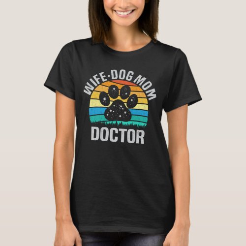 Wife Dog Mom Doctor Funny Dog Lover Mother Gift T_Shirt