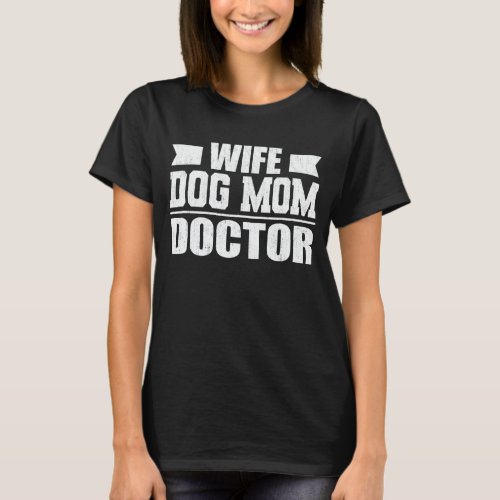 Wife Dog Mom Doctor Funny Dog Lover Mother Gift T_Shirt