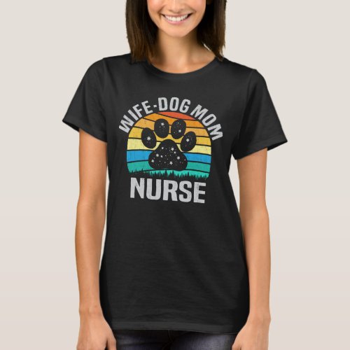 Wife Dog Mom Nurse Funny Dog Lover Gift For Nurses T_Shirt