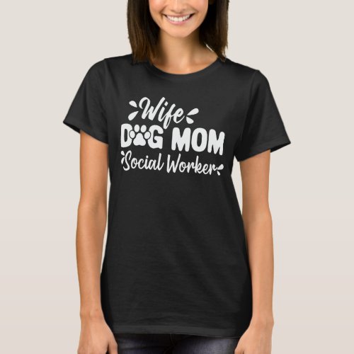 Wife Dog Mom Social Worker Funny Dog Lover Gift T_Shirt