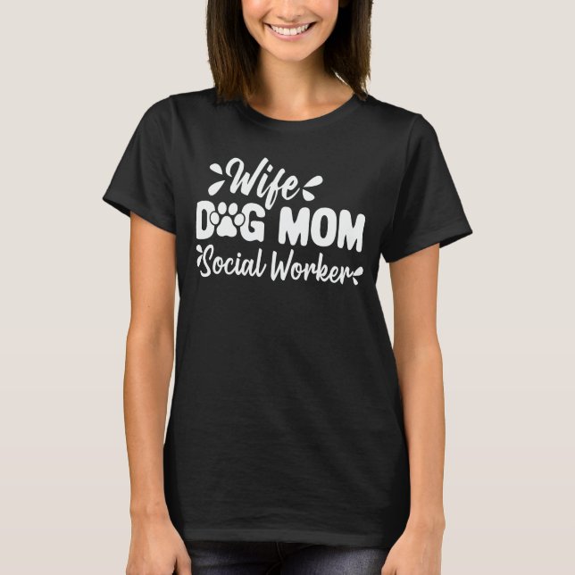 Wife Dog Mom Social Worker Funny Dog Lover Gift T-Shirt (Front)