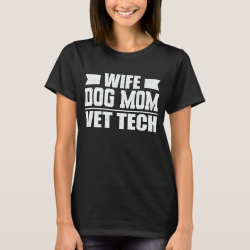 Wife Dog Mom Vet Tech Funny Dog Lover Veterinary T_Shirt