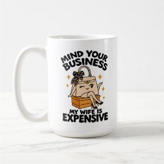 Wife Humor Mind Your Business My Wife Is Expensive Coffee Mug