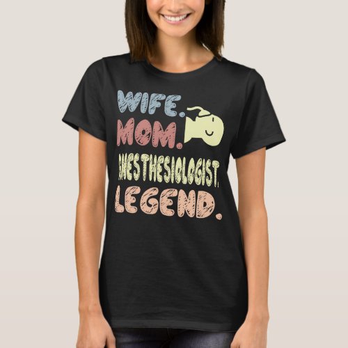 Wife Mom Anesthesiologist Legend Gift T_Shirt
