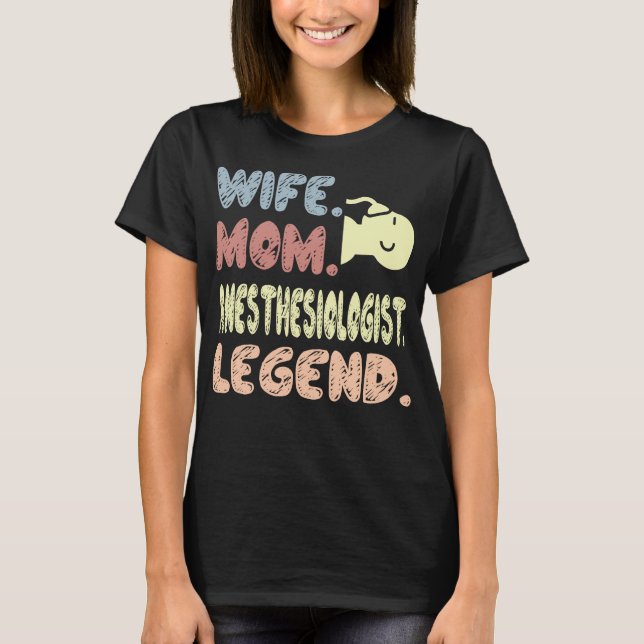 Wife Mom Anesthesiologist Legend Gift T-Shirt