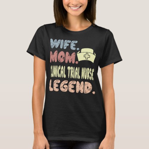 Wife Mom Clinical Trial Nurse Legend Gift T_Shirt
