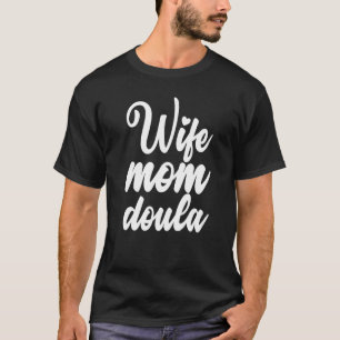Wife Mom Doula Midwife Newborn Labor Coach   T-Shirt