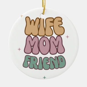 Wife Mom Friend, Mother's Day Gift, Gift For Mom Ceramic Ornament