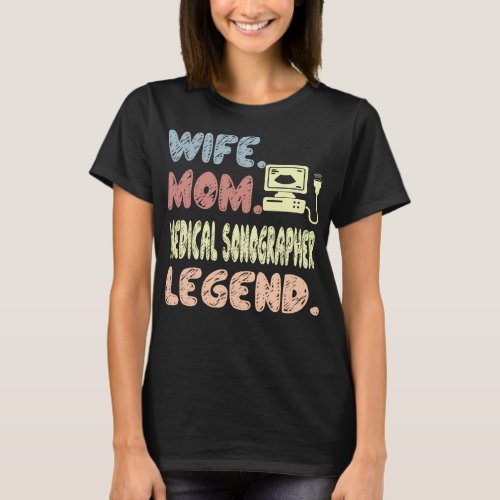 Wife Mom Medical Sonographer Legend Gift T_Shirt