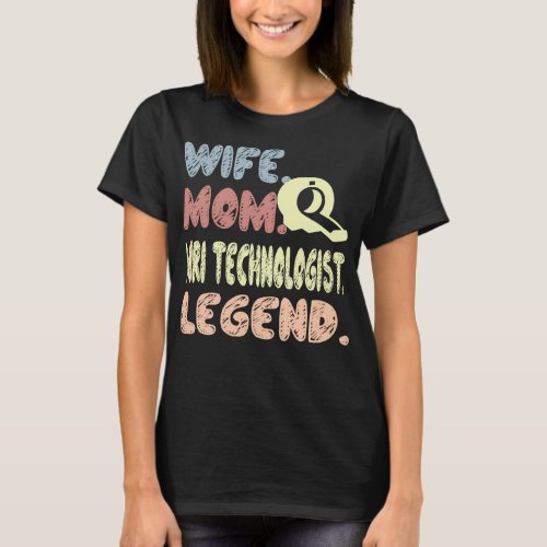 Wife Mom Mri Technologist Legend Gift T_Shirt