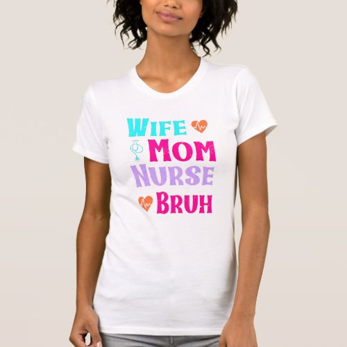 Wife Mom Nurse Bruh Funny Mothers Day cute nurse T_Shirt