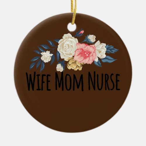 Wife Mom Nurse Floral Flowers Funny Mothers Day  Ceramic Ornament