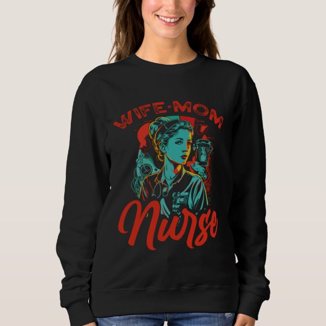 Wife Mom Nurse Nursing Medicine Motherhood Mothers Sweatshirt (Front)
