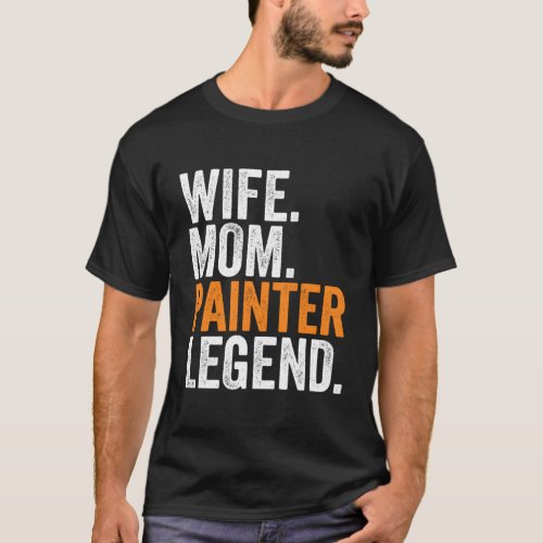 Wife Mom Painter Legend Funny Occupation Office Wo T_Shirt
