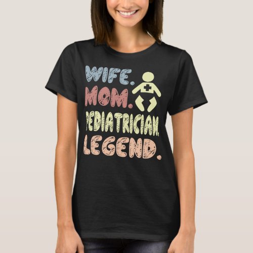 Wife Mom Pediatrician Legend Gift T_Shirt