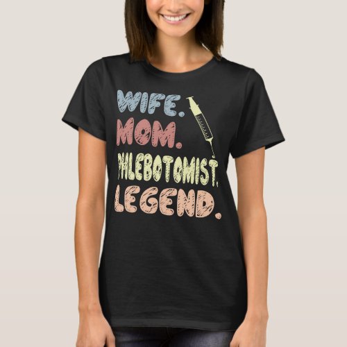 Wife Mom Phlebotomist Legend Gift T_Shirt