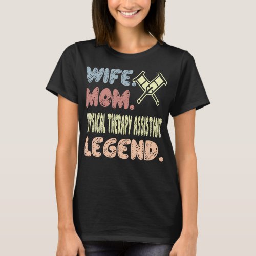 Wife Mom Physical Therapy Assistant Legend Gift T_Shirt
