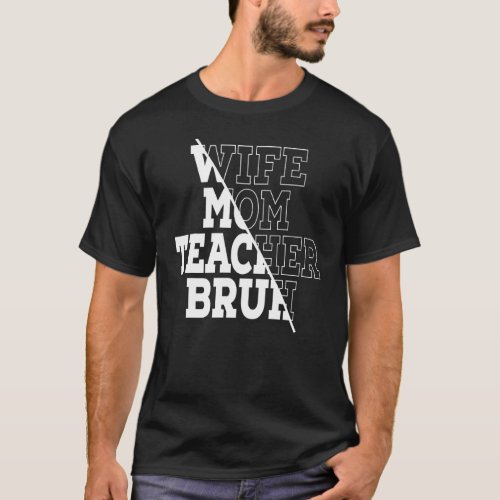 Wife Mom Teacher Bruh 1 T_Shirt