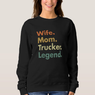 Wife Mom Trucker Legend For Mama And Grandma Sweatshirt