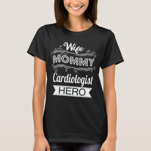 Wife Mommy Cardiologist Hero Mom Mothers Day T_Sh T_Shirt