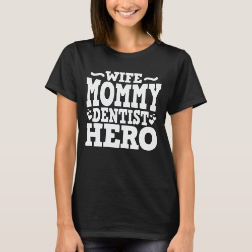 Wife Mommy Dentist Hero Funny Dental Hygienist Mom T_Shirt