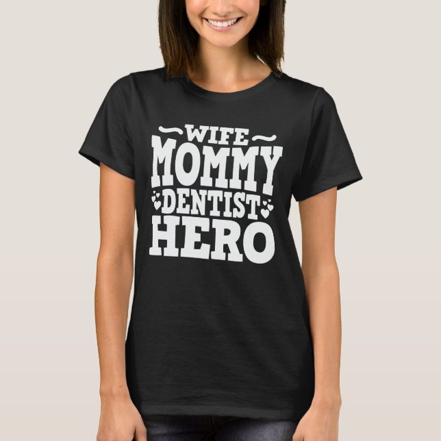 Wife Mommy Dentist Hero Funny Dental Hygienist Mom T-Shirt (Front)