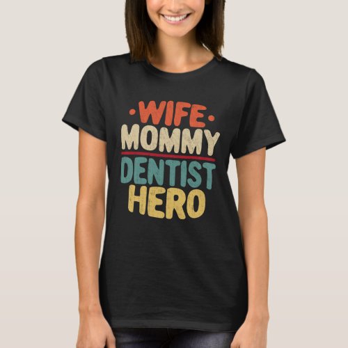Wife Mommy Dentist Hero Funny Dental Hygienist Mom T_Shirt