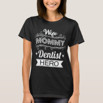 Wife Mommy Dentist Hero Funny Dental Hygienist Mom T-Shirt
