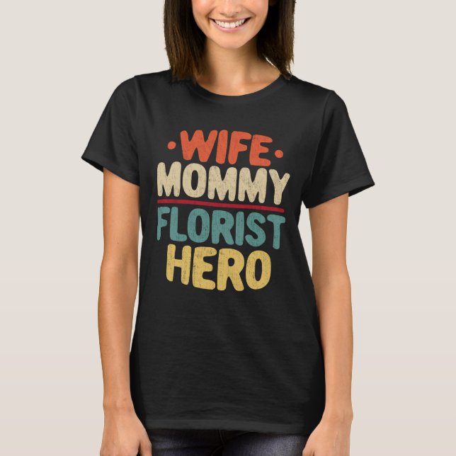 Wife Mommy Florist Hero Mom Mother's Day Gift T-Shirt (Front)
