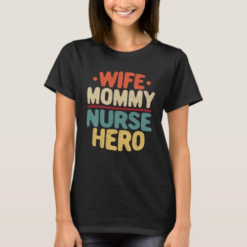 Wife Mommy Nurse Hero Funny Mom Mothers Day Gift  T_Shirt