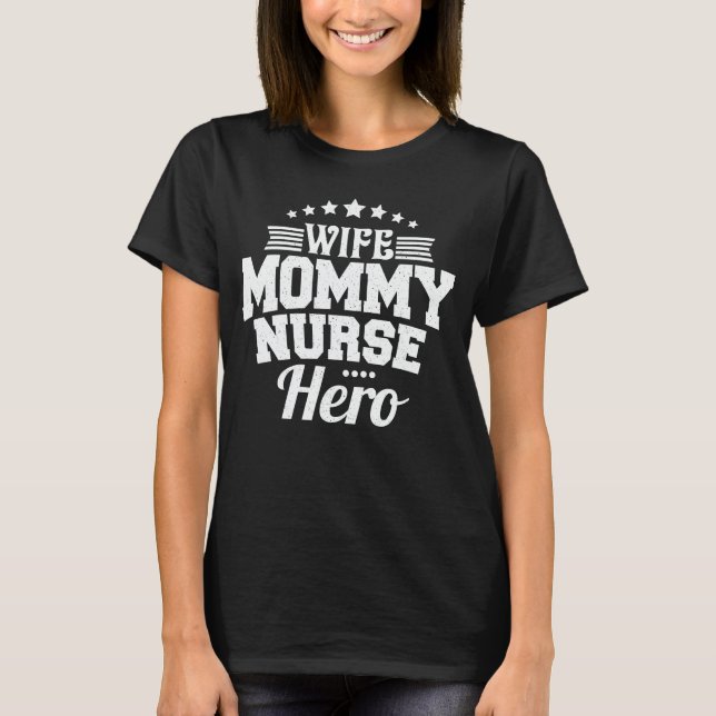 Wife Mommy Nurse Hero Funny Mom Mother's Day Gift  T-Shirt (Front)