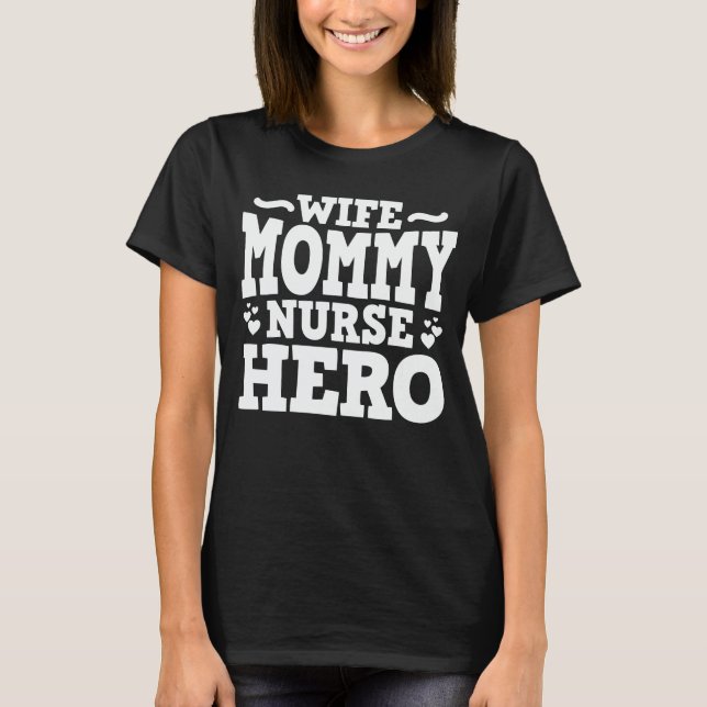 Wife Mommy Nurse Hero Funny Mom Mother's Day Gift T-Shirt (Front)