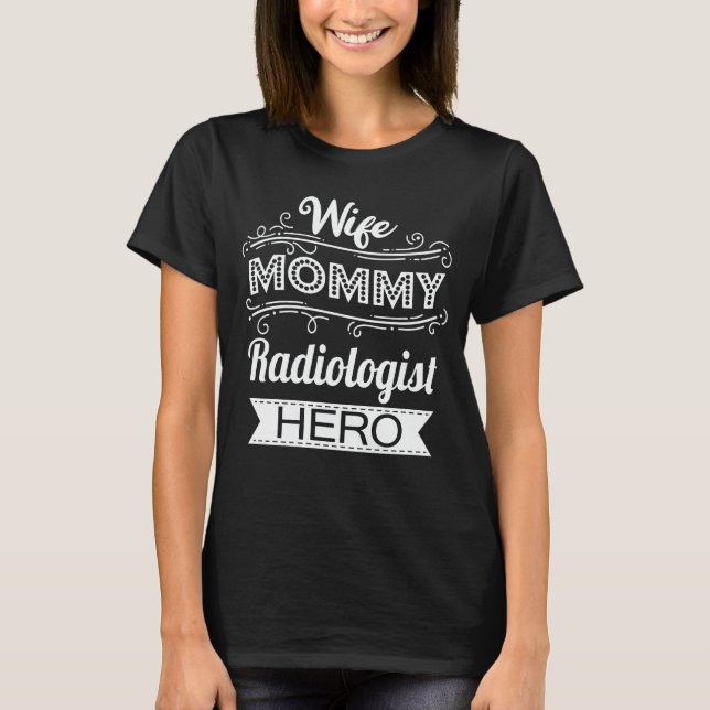 Wife Mommy Radiologist Hero Funny Mother's Day T-Shirt (Front)