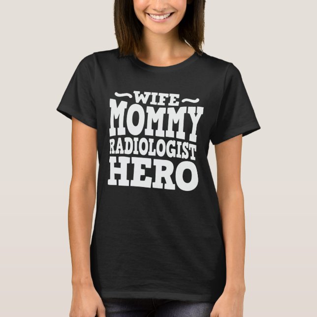 Wife Mommy Radiologist Hero Funny Mother's Day T-Shirt (Front)