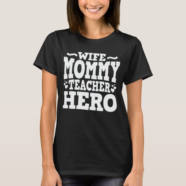 Wife Mommy Teacher Hero Funny Mom Mother's Day T-Shirt (Front)