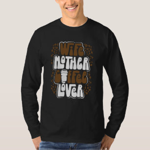 Wife Mother Coffee Coffee Mom Mothers Day  3 T-Shirt