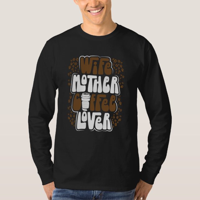 Wife Mother Coffee Coffee Mom Mothers Day  3 T-Shirt (Front)
