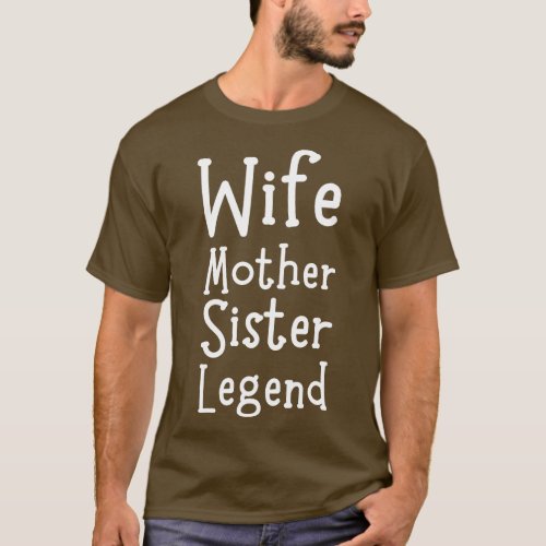 Wife Mother Sister LegendMothers Day Gift T_Shirt
