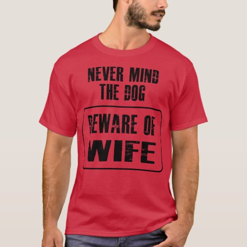 Wife Never mind the dog beware of wife T_Shirt