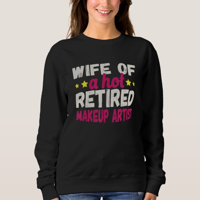 Wife of a Hot Retired Makeup Artist Sweatshirt (Front)