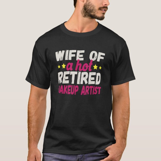 Wife of a Hot Retired Makeup Artist T-Shirt (Front)