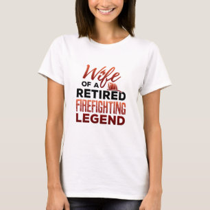 Wife of a Retired Firefighting Legend T-Shirt