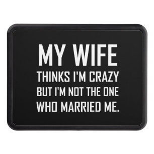 Wife Thinks Crazy Married Me Funny Hitch Cover