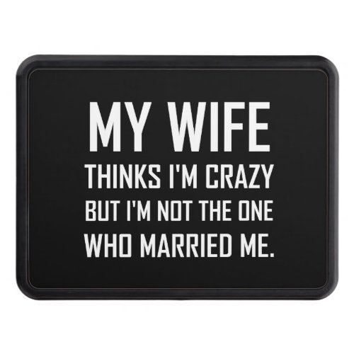 Wife Thinks Crazy Married Me Funny Hitch Cover
