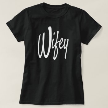 Wifey T-shirt by LEOS1980 at Zazzle