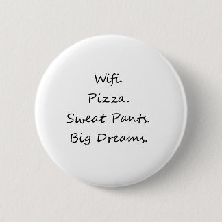 Wifi. Pizza. Sweat Pants. Big Dreams Button