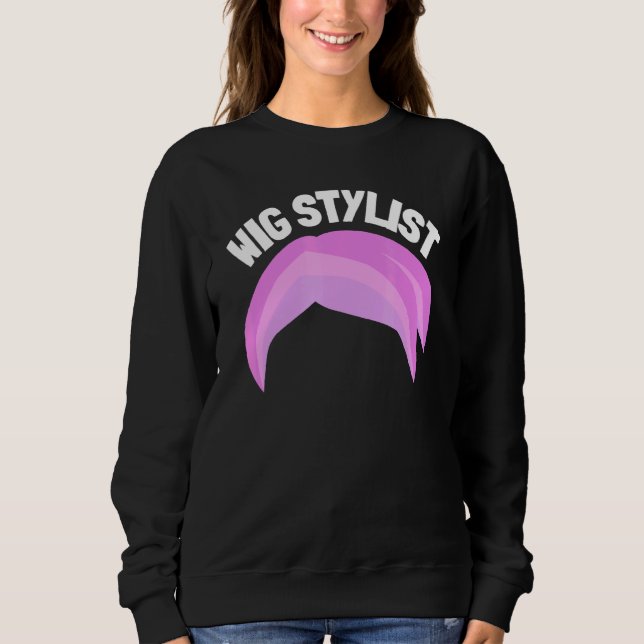 Wig Designer Artificial Hair Stylist And Wig Maker Sweatshirt (Front)