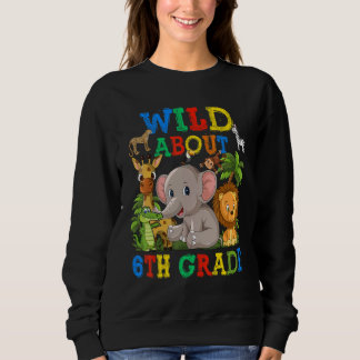 Wild About 6th Grade Safari Animals Jungle Back To Sweatshirt