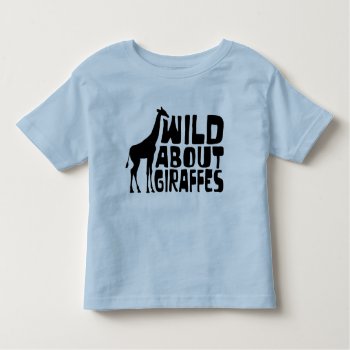 Wild About Giraffes Toddler T-shirt by lucyandgreer at Zazzle